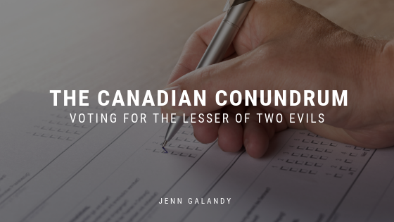The Canadian Conundrum Voting For The Lesser Of Two Evils Jenn Galandy
